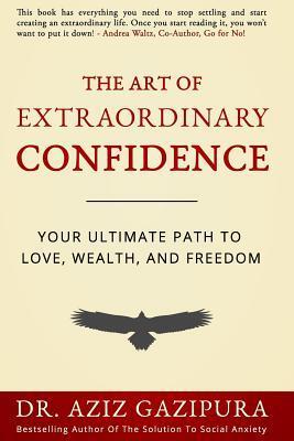 Cover: 9780988979857 | The Art Of Extraordinary Confidence: Your Ultimate Path To Love,...