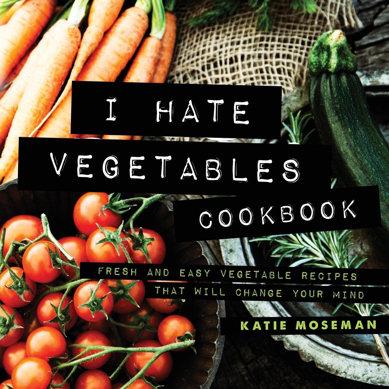 Cover: 9780999659427 | I Hate Vegetables Cookbook | Katie Moseman | Taschenbuch | Paperback