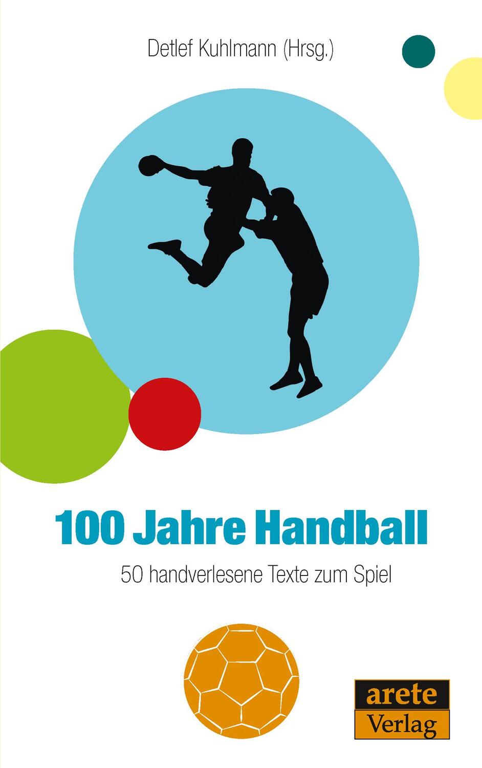 Cover: 9783942468848 | 100 Jahre Handball | 50 handverlesene Texte | Detlef Kuhlmann | Buch