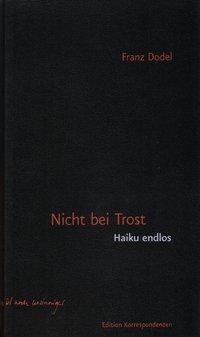 Cover: 9783902113580 | Nicht bei Trost. Haiku, endlos | Haiku, endlos | Franz Dodel | Buch