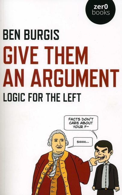 Cover: 9781789042108 | Give Them an Argument | Logic for the Left | Ben Burgis | Taschenbuch