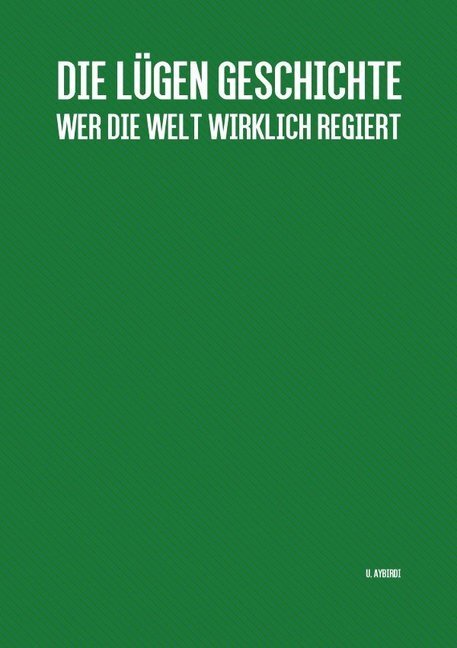 Cover: 9783741812170 | Die Lügen Geschichte | Wer die Welt wirklich regiert | Ugur Aybirdi