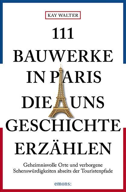 Cover: 9783740806910 | 111 Bauwerke in Paris, die uns Geschichte erzählen | Reiseführer | 111