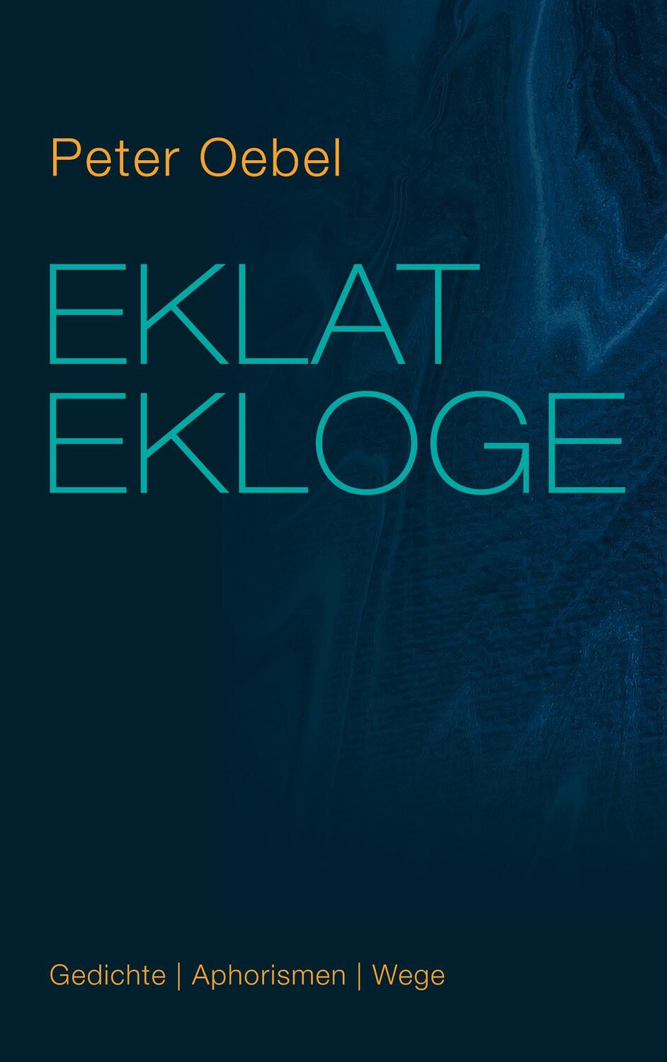 Cover: 9783754369760 | Eklat Ekloge | Gedichte Aphorismen Wege | Peter Oebel | Buch | 148 S.