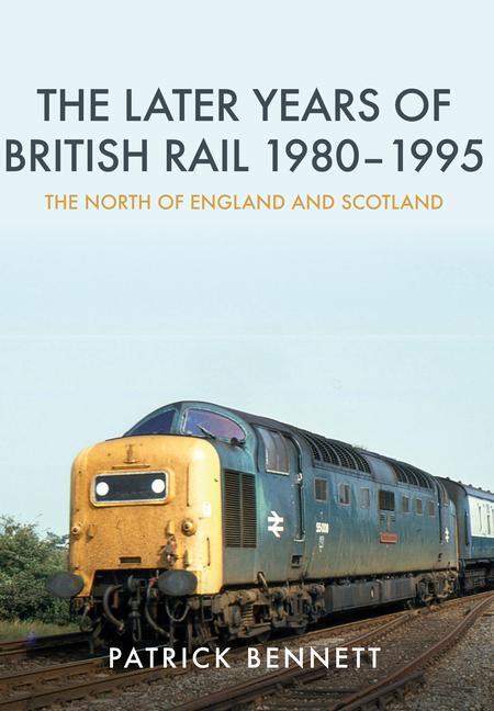 Cover: 9781445674322 | The Later Years of British Rail 1980-1995: The North of England and...