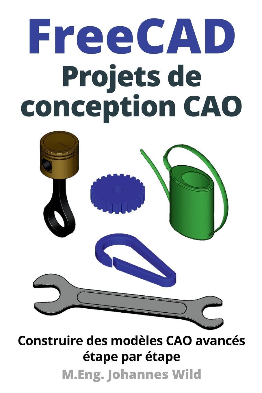 Cover: 9783987421068 | FreeCAD Projets de conception CAO | M. Eng. Johannes Wild | Buch