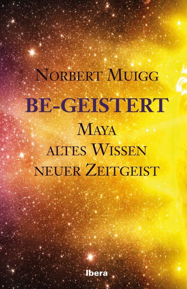 Cover: 9783850524025 | Be-Geistert | Maya - altes Wissen- neuer Zeitgeist | Norbert Muigg