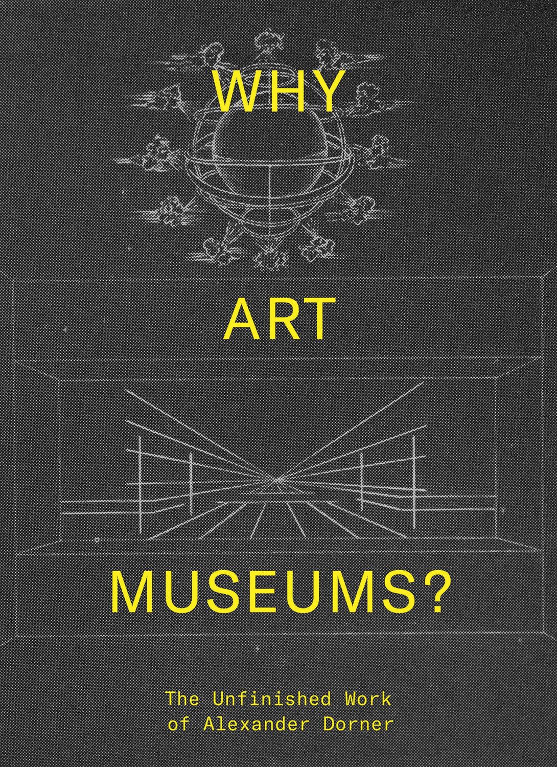 Cover: 9780262039147 | Why Art Museums?: The Unfinished Work of Alexander Dorner | Buch
