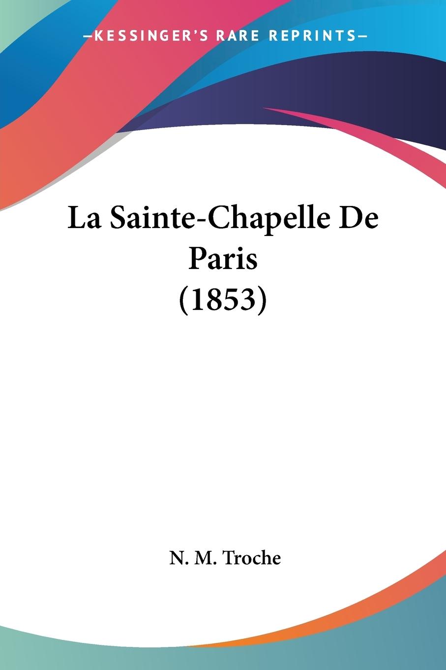 Cover: 9781160139878 | La Sainte-Chapelle De Paris (1853) | N. M. Troche | Taschenbuch | 2010