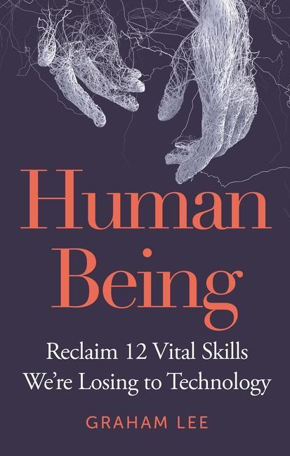 Cover: 9781789296136 | Human Being | Reclaim 12 Vital Skills We're Losing to Technology | Lee