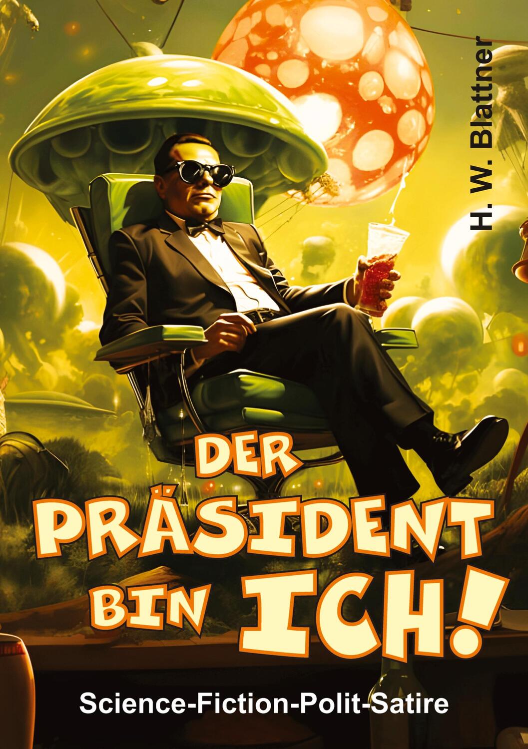Cover: 9783384037213 | Der Präsident bin ich! | Science-Fiction-Polit-Satire | H. W. Blattner