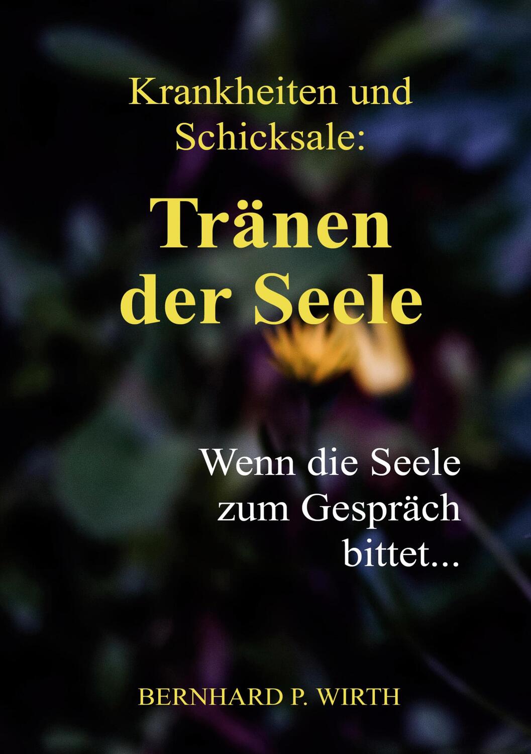 Cover: 9783754322321 | Krankheiten und Schicksale: Tränen der Seele | Bernhard P. Wirth