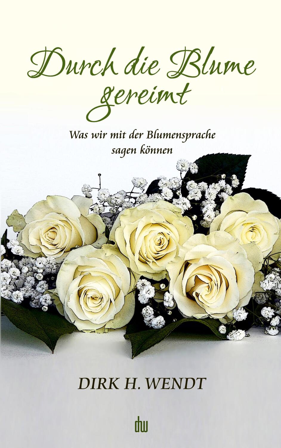 Cover: 9783755794769 | Durch die Blume gereimt | Dirk H. Wendt | Taschenbuch