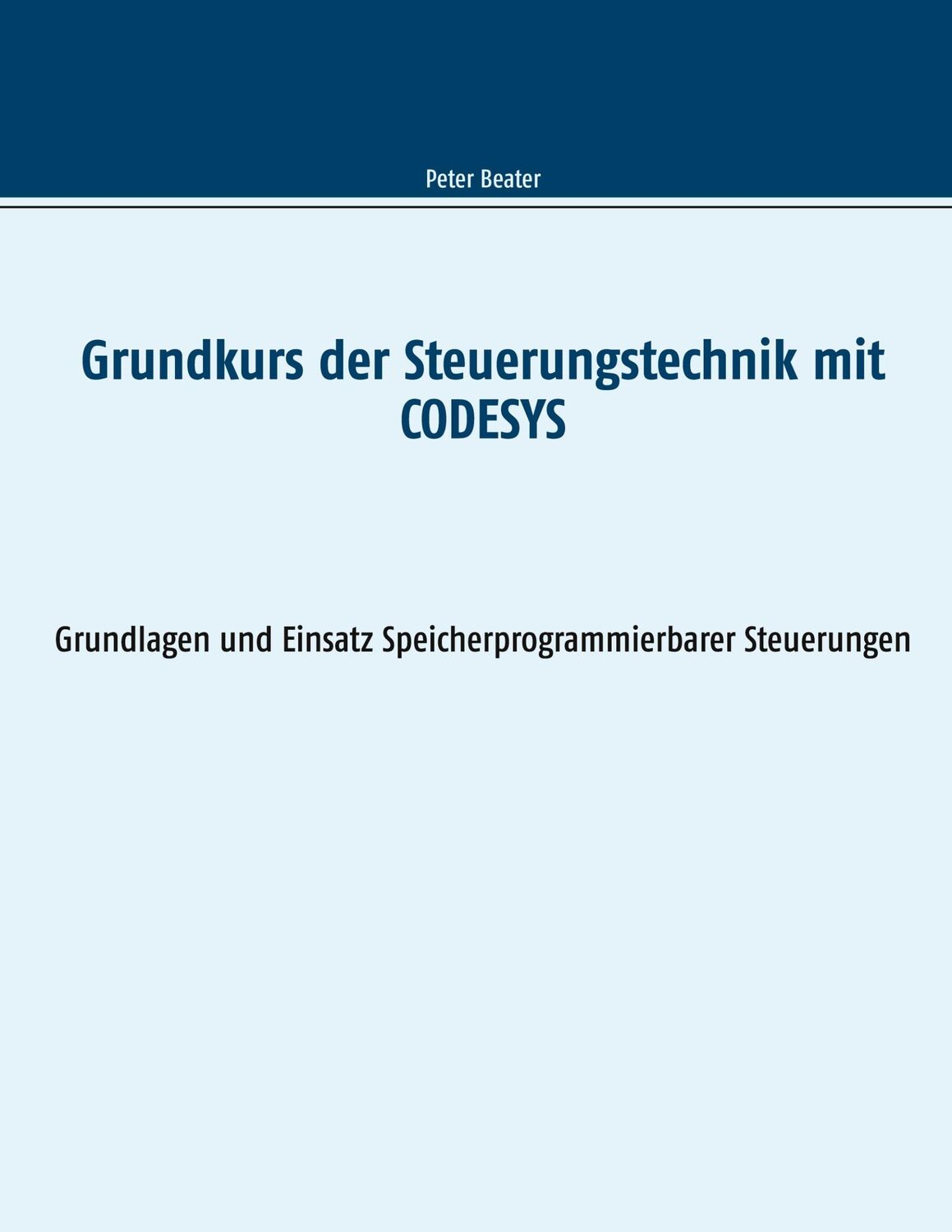 Cover: 9783752661194 | Grundkurs der Steuerungstechnik mit CODESYS | Peter Beater | Buch