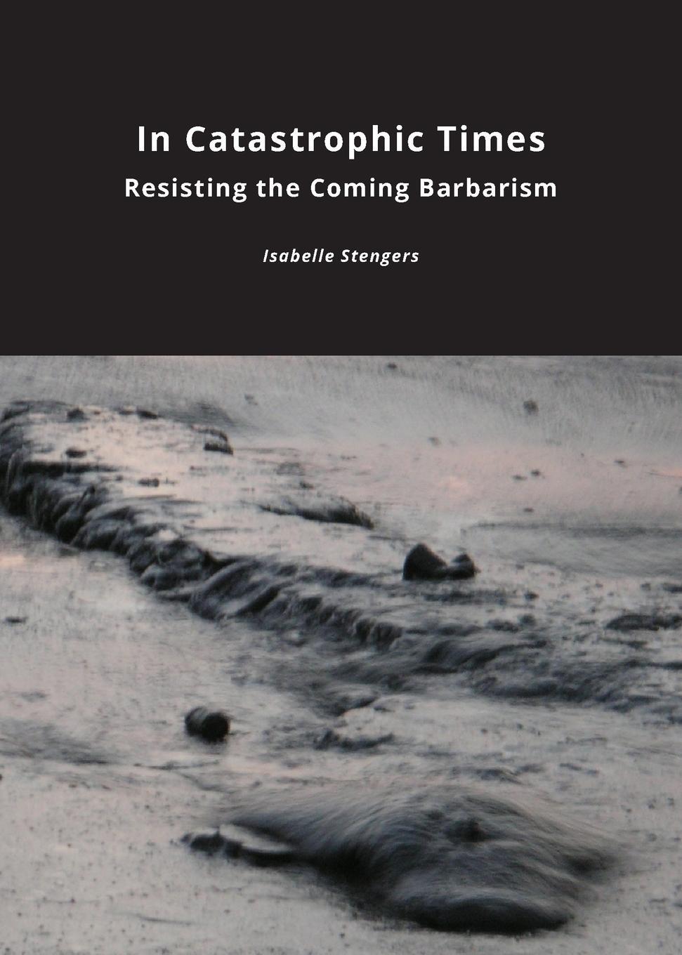 Cover: 9781785420092 | In Catastrophic Times | Resisting the Coming Barbarism | Stengers