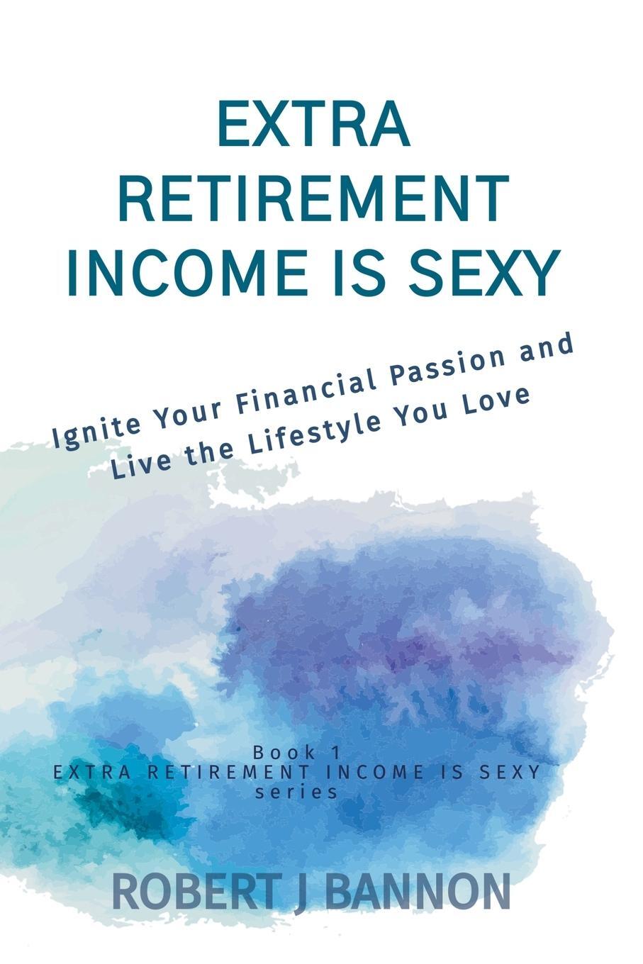 Cover: 9780973964691 | Extra Retirement Income is Sexy | Robert J. Bannon | Taschenbuch