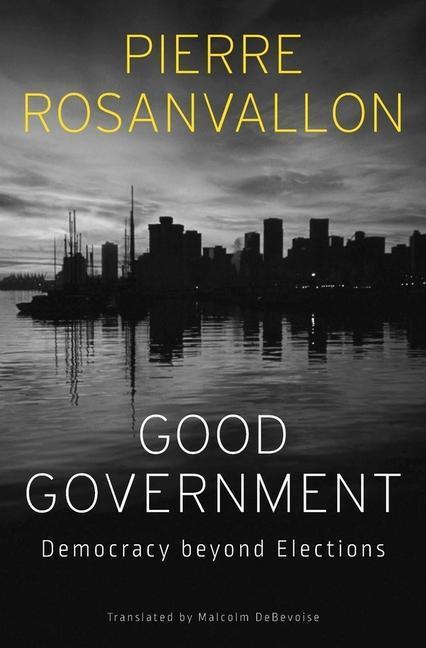 Cover: 9780674979437 | Good Government | Democracy beyond Elections | Pierre Rosanvallon
