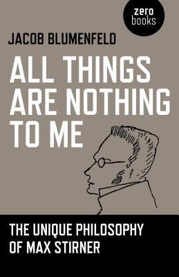 Cover: 9781780996639 | All Things are Nothing to Me | The Unique Philosophy of Max Stirner