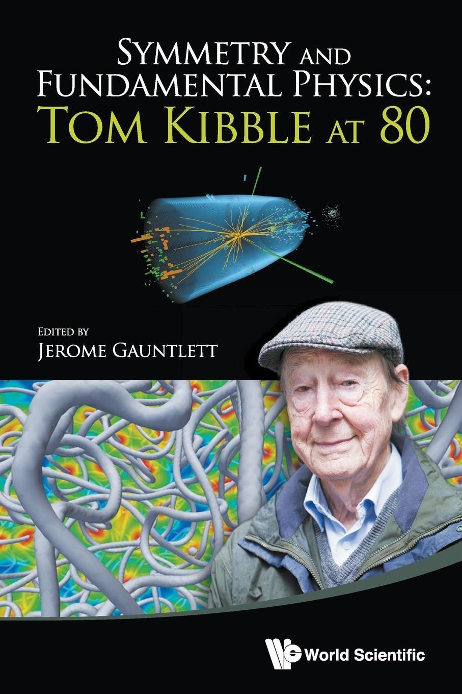 Cover: 9789814583855 | SYMMETRY AND FUNDAMENTAL PHYSICS | TOM KIBBLE AT 80 | Jerome Gauntlett