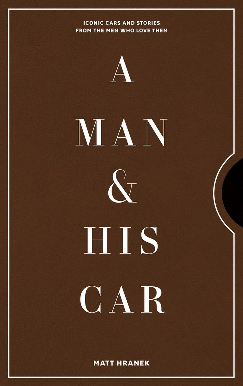 Cover: 9781579658922 | A Man &amp; His Car | Iconic Cars and Stories from the Men Who Love Them