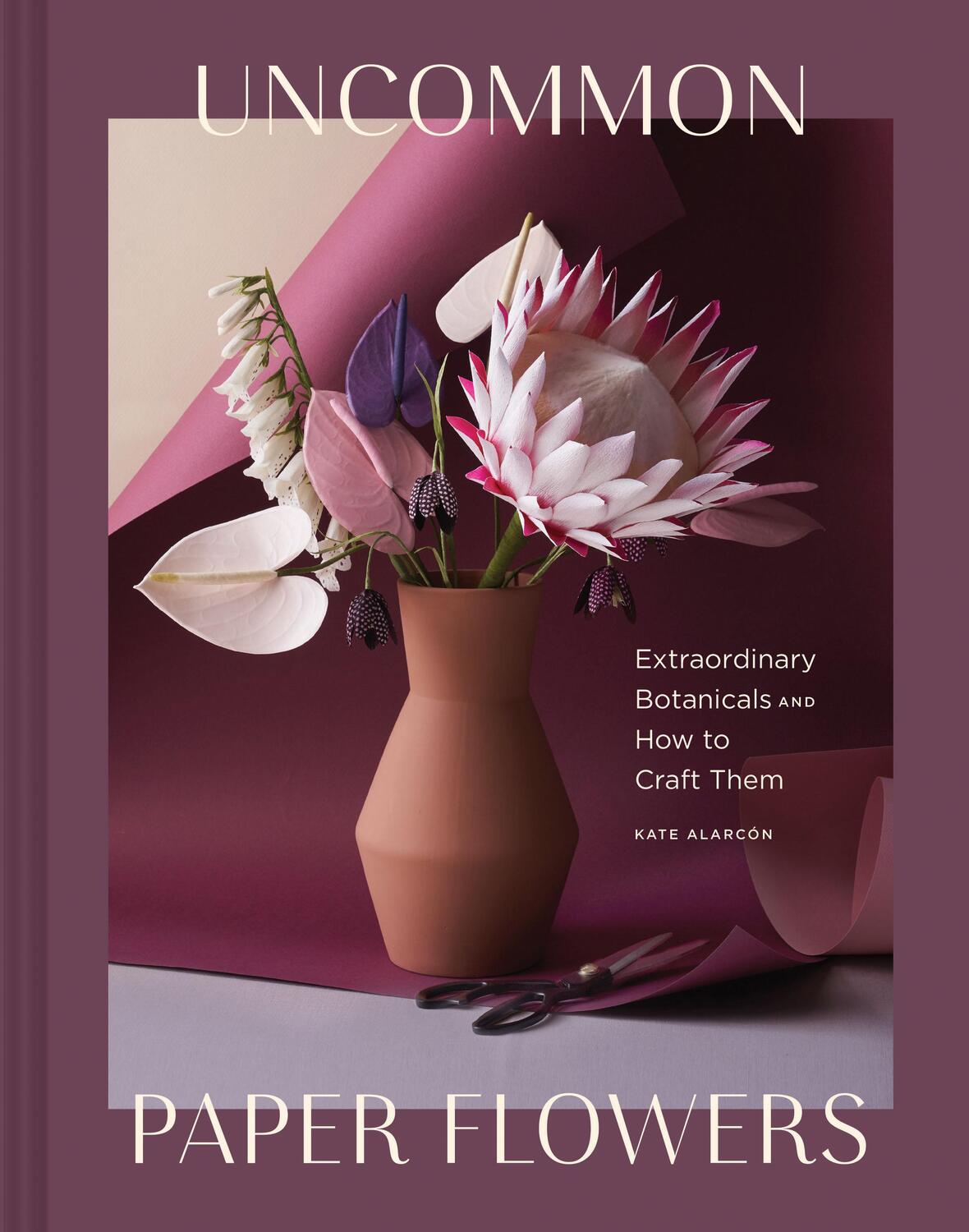 Cover: 9781452176932 | Uncommon Paper Flowers: Extraordinary Botanicals and How to Craft Them