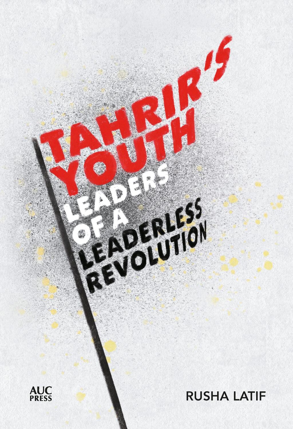 Cover: 9781649030207 | Tahrir's Youth | Leaders of a Leaderless Revolution | Rusha Latif
