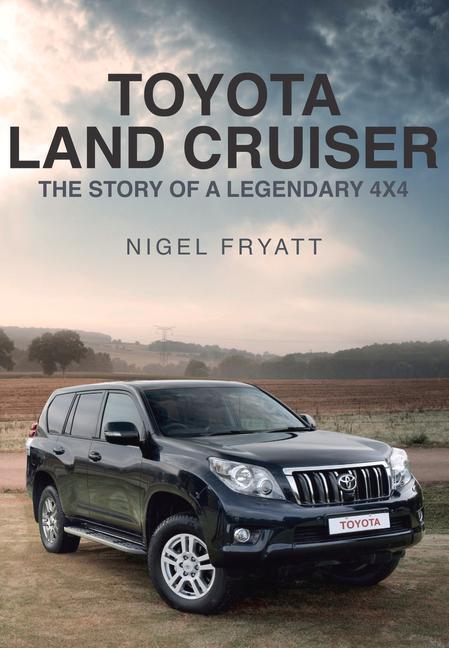 Cover: 9781445671734 | Toyota Land Cruiser | The Story of a Legendary 4x4 | Nigel Fryatt
