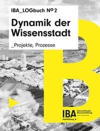 Cover: 9783038601722 | Dynamik der Wissensstadt | Projekte, Prozesse, IBA Logbuch 2 | Buch