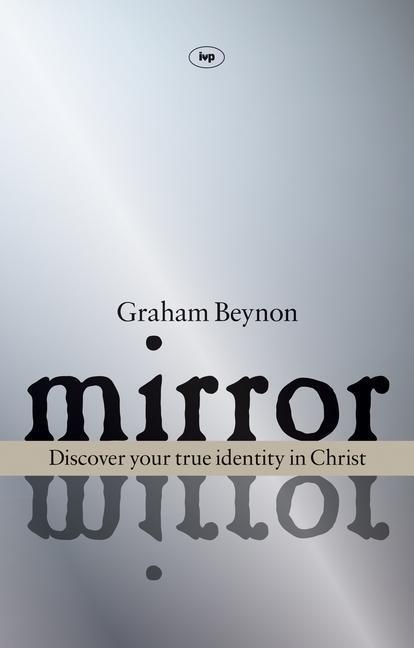 Cover: 9781844743254 | Mirror, Mirror | Discover Your True Identity In Christ | Graham Beynon