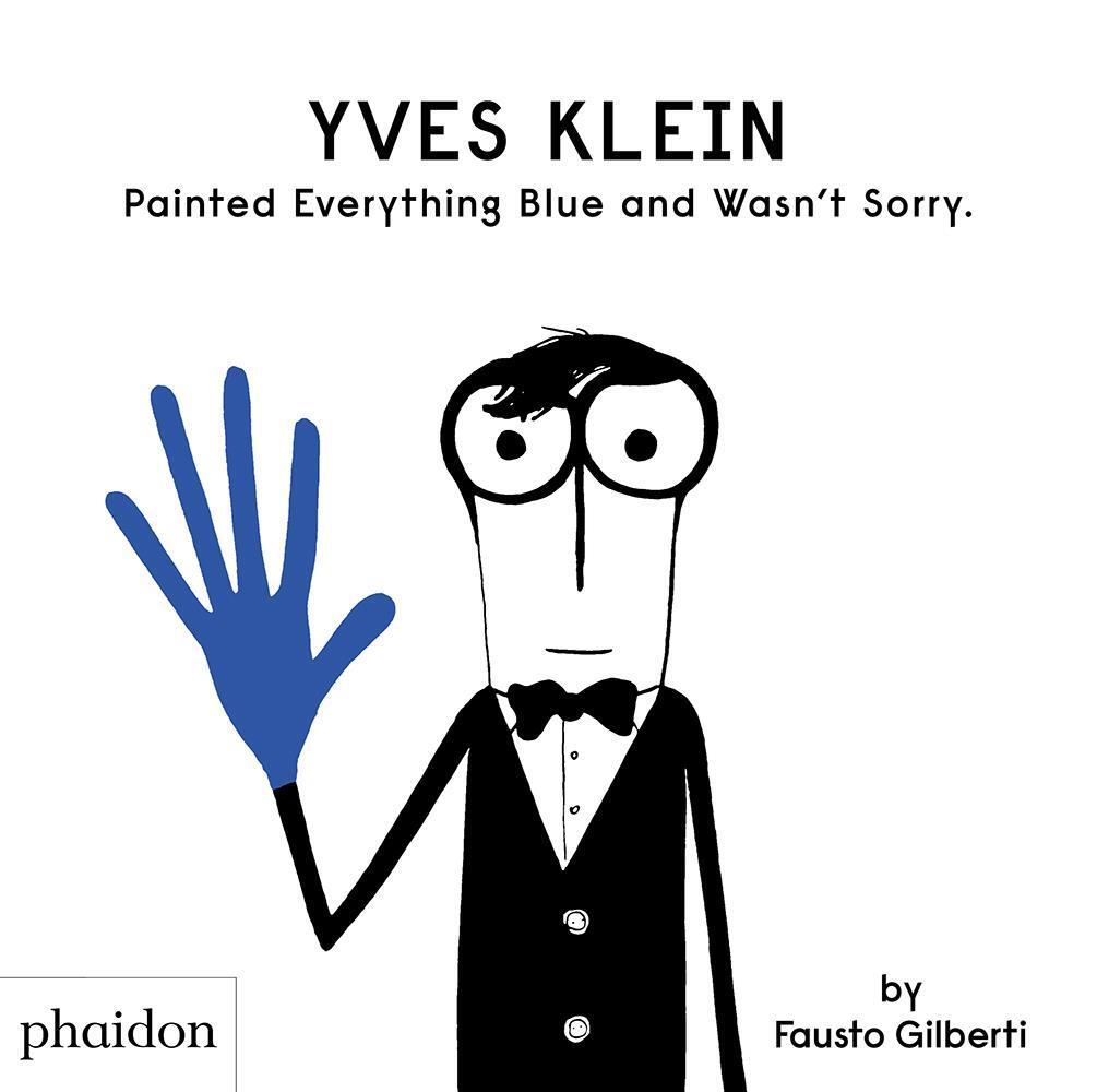 Cover: 9781838660147 | Yves Klein Painted Everything Blue and Wasn't Sorry. | Fausto Gilberti