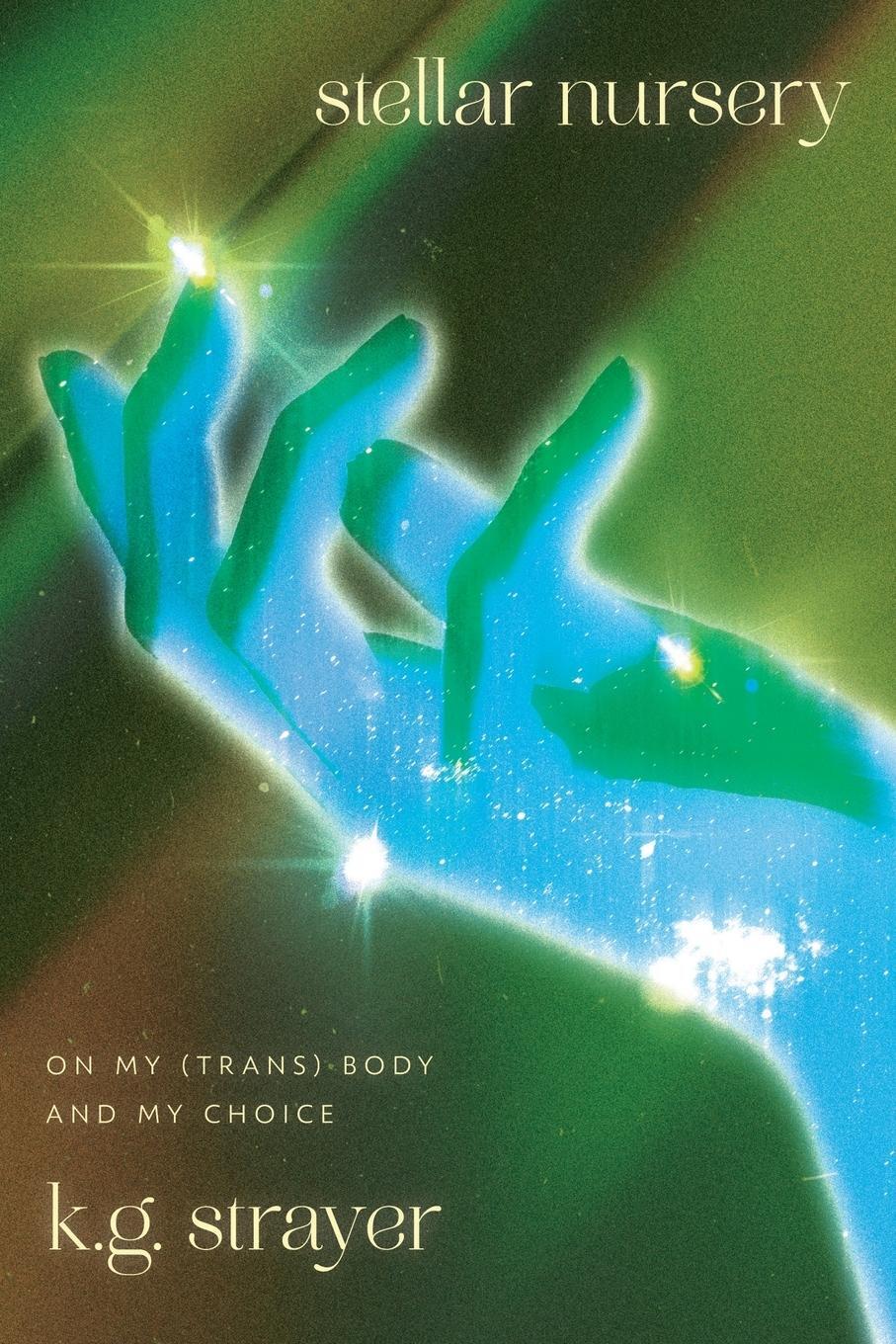 Cover: 9798989669110 | Stellar Nursery | On My (Trans) Body and My Choice | K. G. Strayer