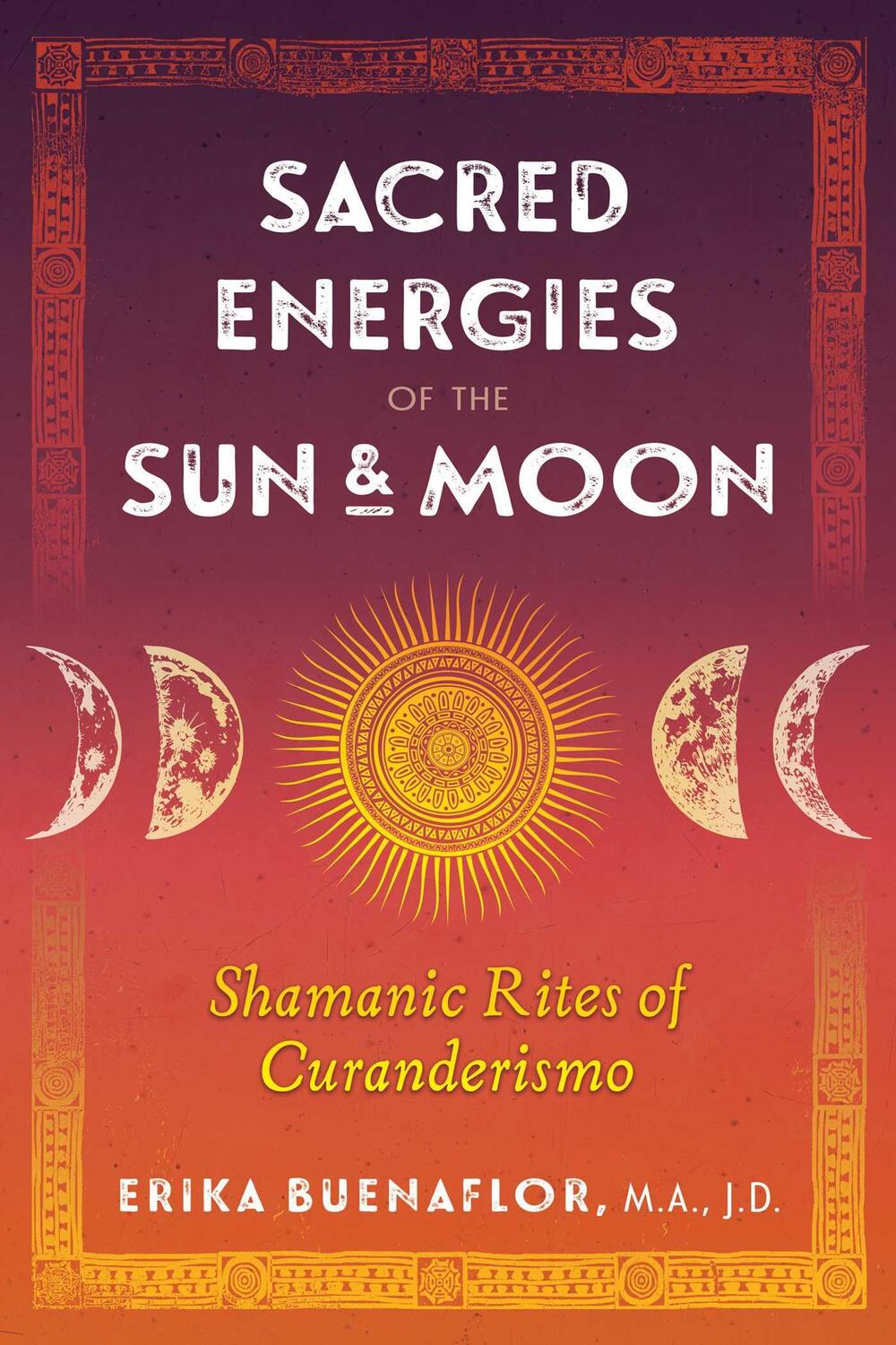 Cover: 9781591433781 | Sacred Energies of the Sun and Moon | Shamanic Rites of Curanderismo