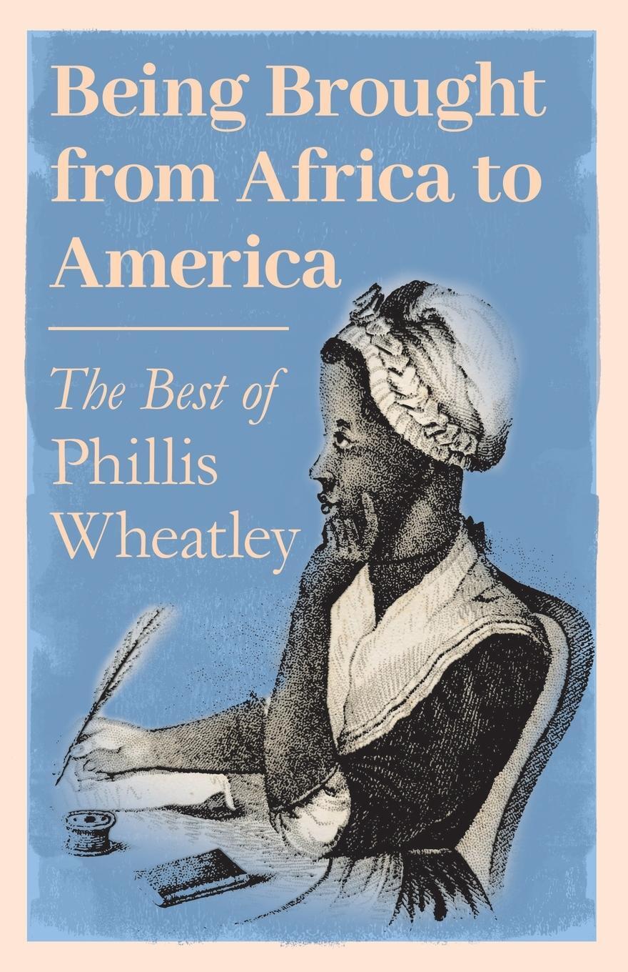 Cover: 9781528717915 | Being Brought from Africa to America - The Best of Phillis Wheatley