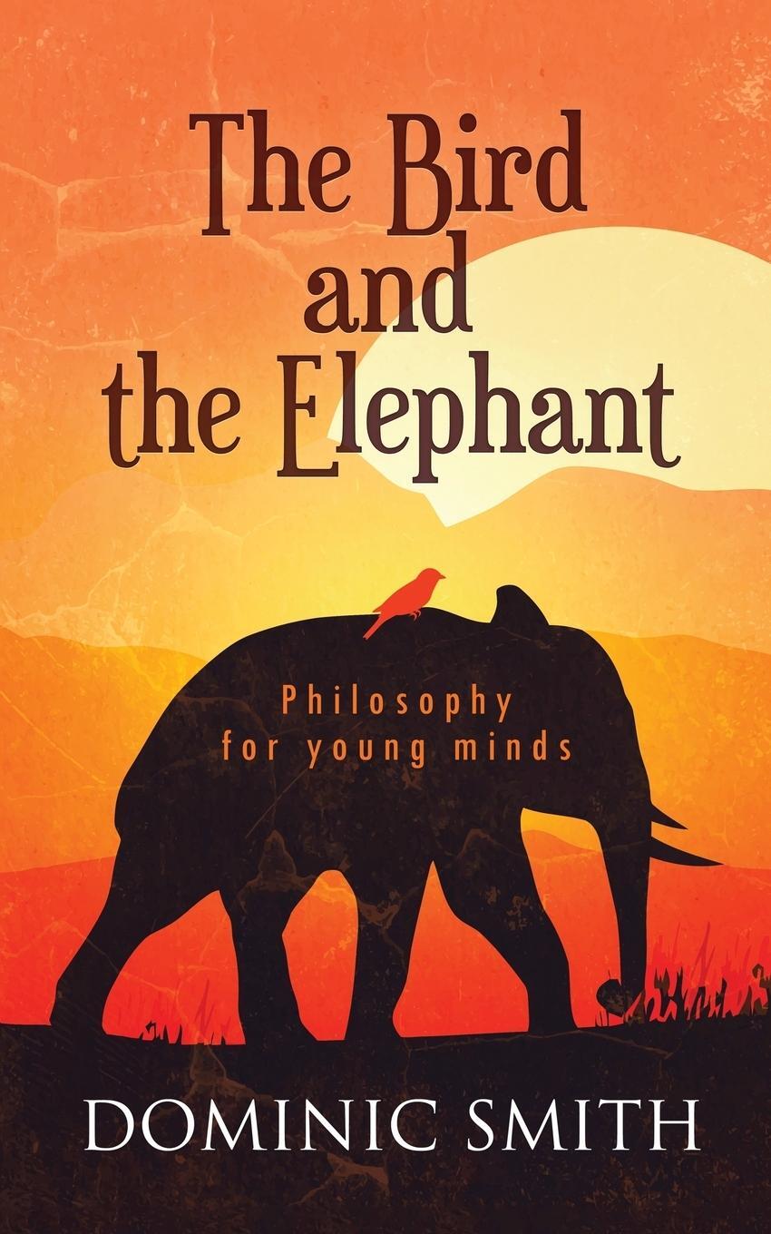 Cover: 9781527209824 | The Bird and the Elephant | Philosophy for young minds | Dominic Smith
