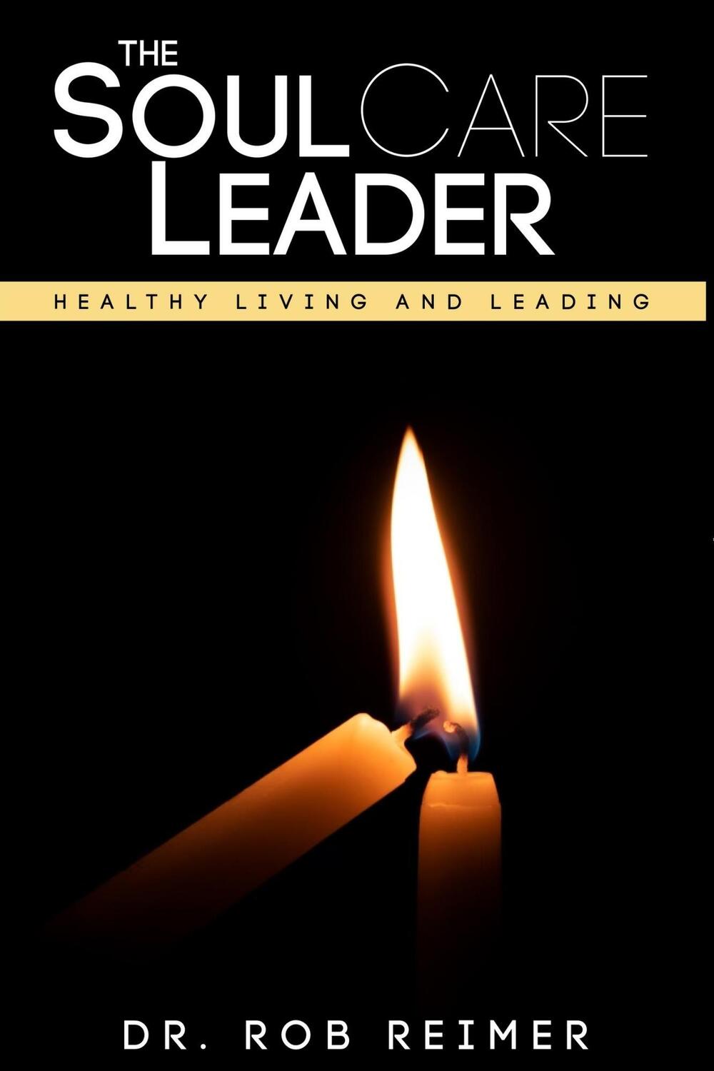 Cover: 9781954437586 | The Soul Care Leader | Healthy Living and Leading | Dr. Rob Reimer
