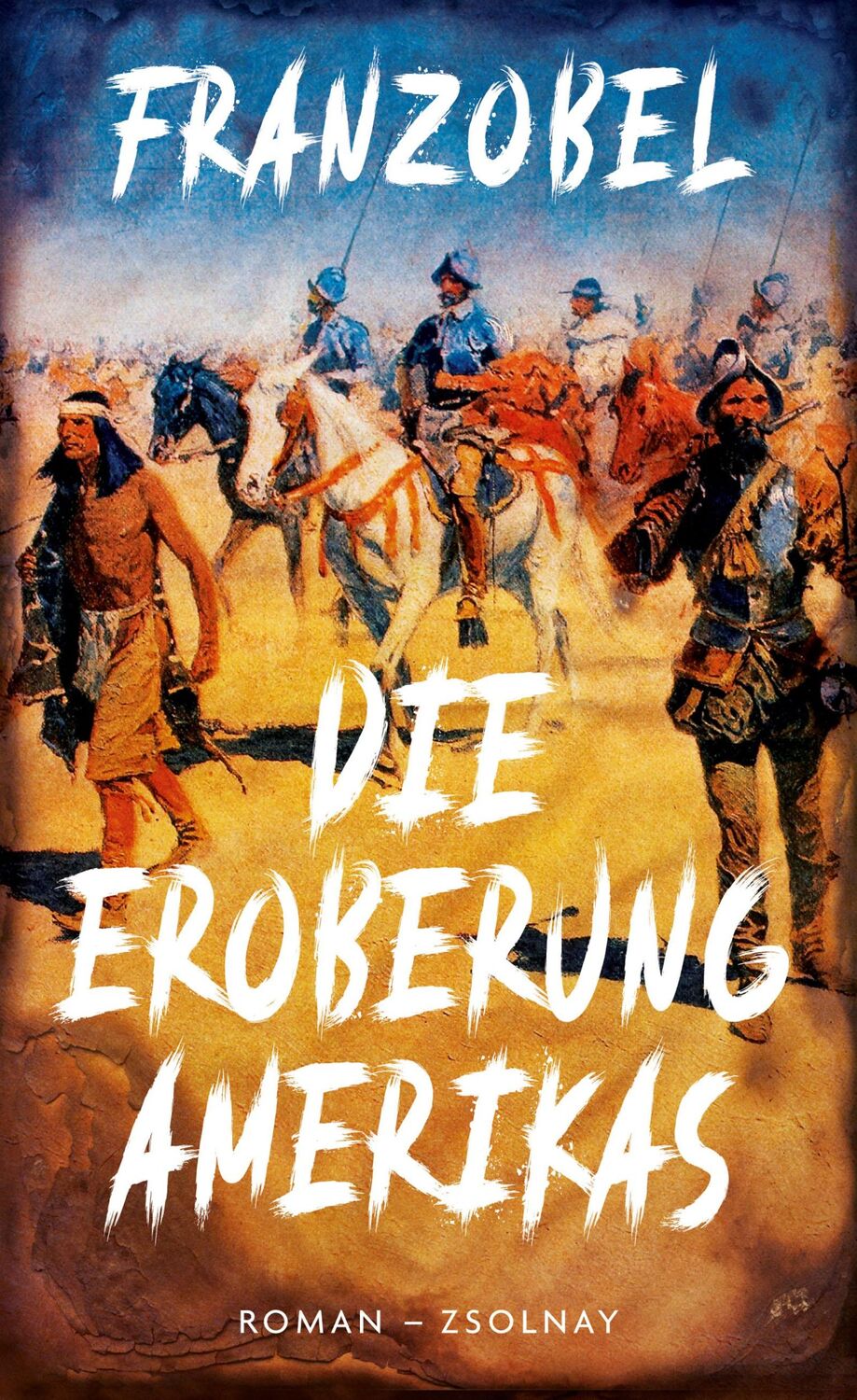 Cover: 9783552072275 | Die Eroberung Amerikas | Roman | Franzobel | Buch | Mit Lesebändchen