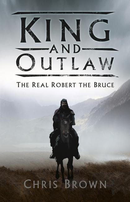Cover: 9780750993920 | King and Outlaw | The Real Robert the Bruce | Dr Chris Brown | Buch