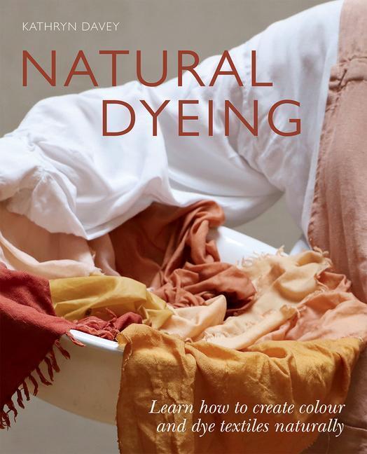 Cover: 9781784884949 | Natural Dyeing | Learn How to Create Colour and Dye Textiles Naturally