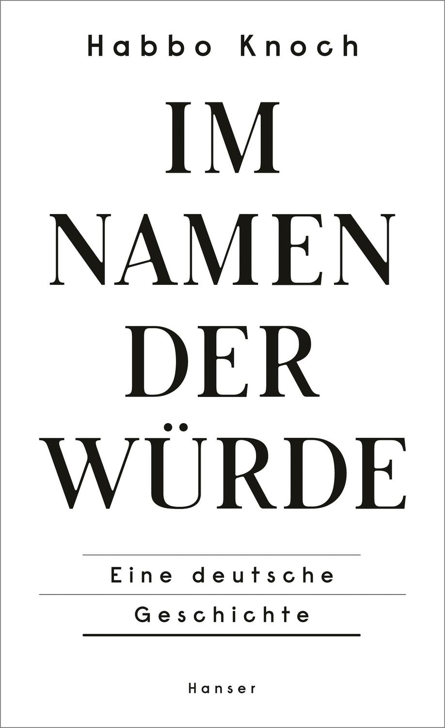 Cover: 9783446274167 | Im Namen der Würde | Eine deutsche Geschichte | Habbo Knoch | Buch