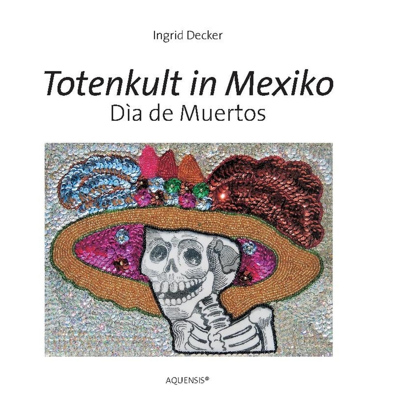 Cover: 9783954571420 | Totenkult in Mexiko | Día de Muertos | Ingrid Decker | Taschenbuch