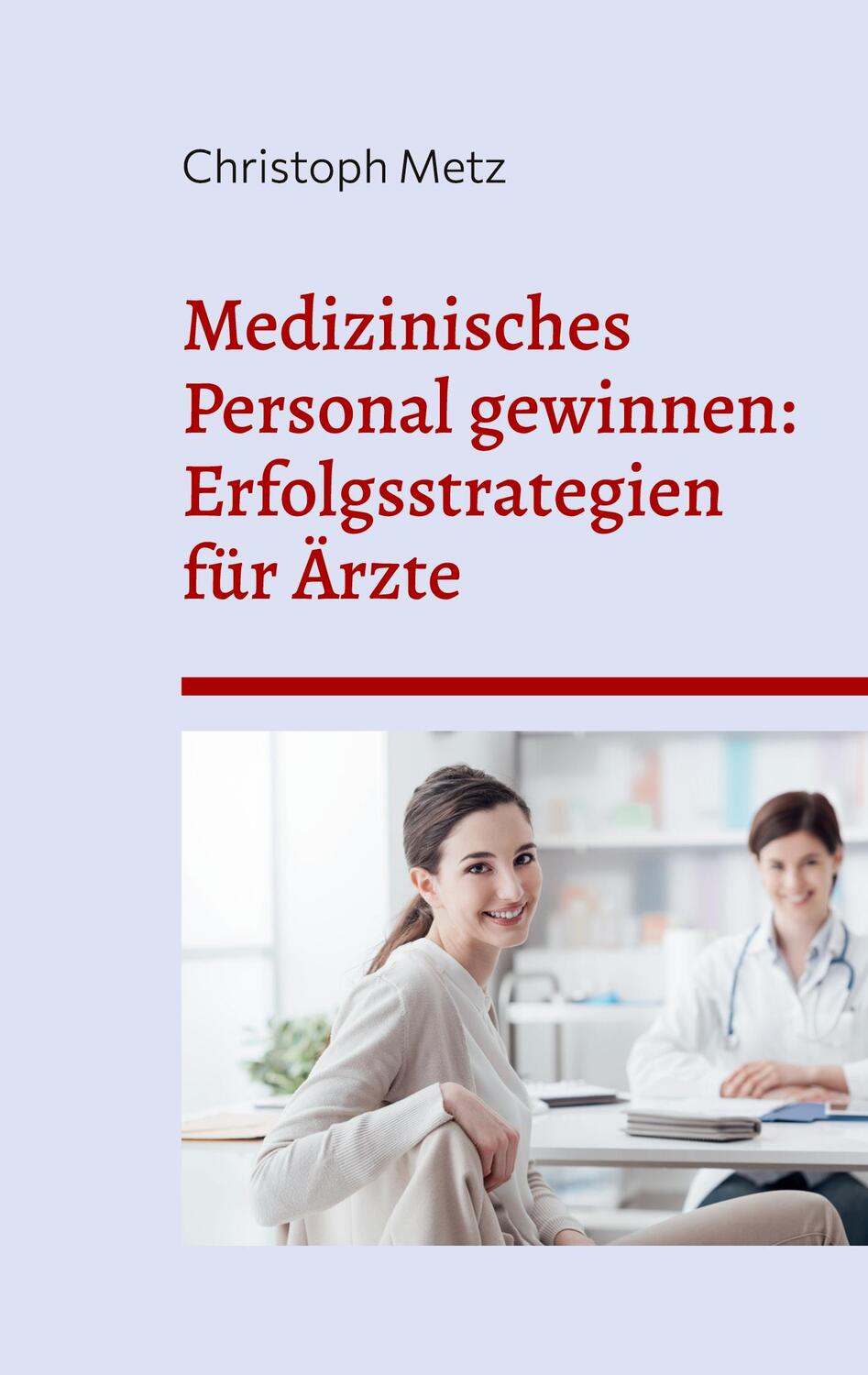 Cover: 9783756897957 | Medizinisches Personal gewinnen: Erfolgsstrategien für Ärzte | Metz
