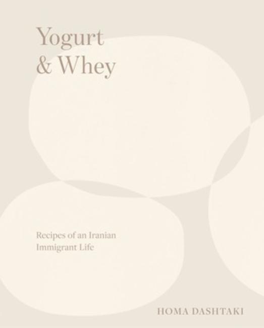 Cover: 9780393254532 | Yogurt & Whey | Recipes of an Iranian Immigrant Life | Homa Dashtaki
