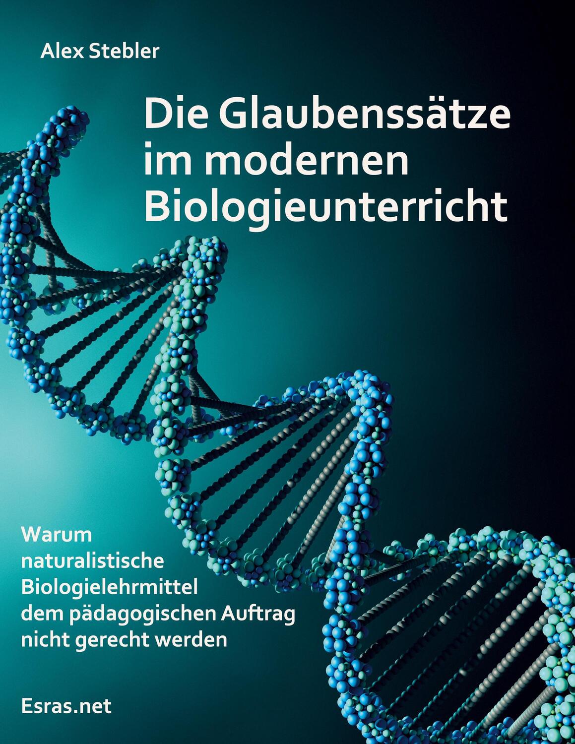 Cover: 9783038900818 | Die Glaubenssätze im modernen Biologieunterricht | Alex Stebler | Buch