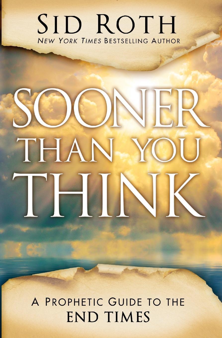 Cover: 9780768406092 | Sooner Than You Think | A Prophetic Guide to the End Times | Sid Roth