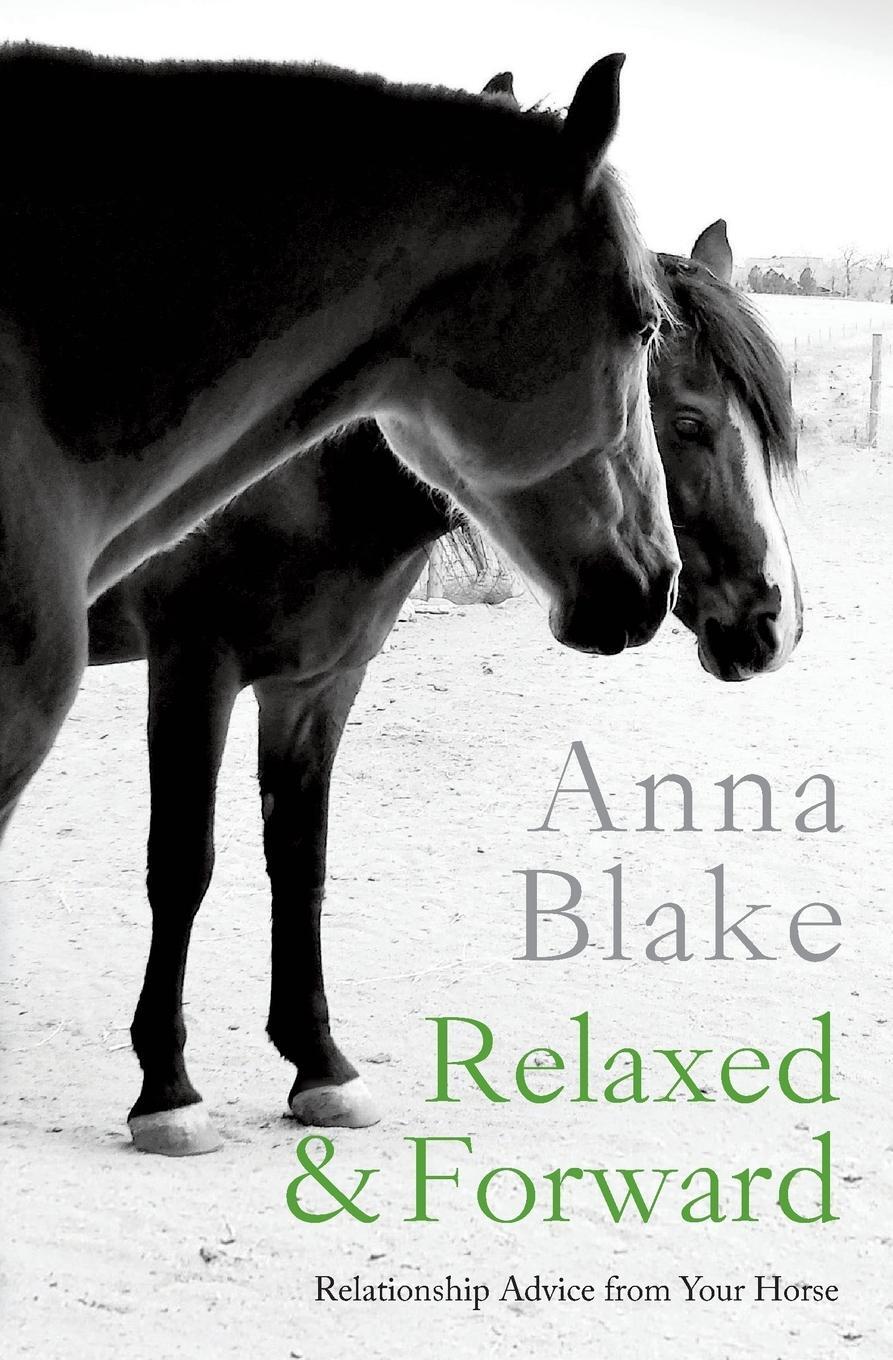 Cover: 9780996491228 | Relaxed & Forward | Relationship Advice From Your Horse | Anna M Blake