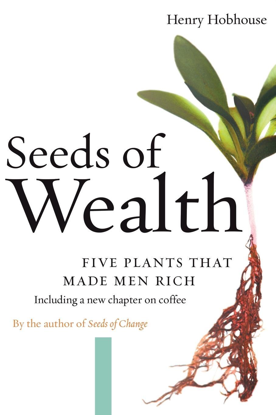 Cover: 9781593760892 | Seeds of Wealth | Five Plants That Made Men Rich | Henry Hobhouse