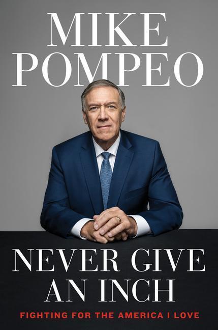 Cover: 9780063247444 | Never Give an Inch | Fighting for the America I Love | Mike Pompeo