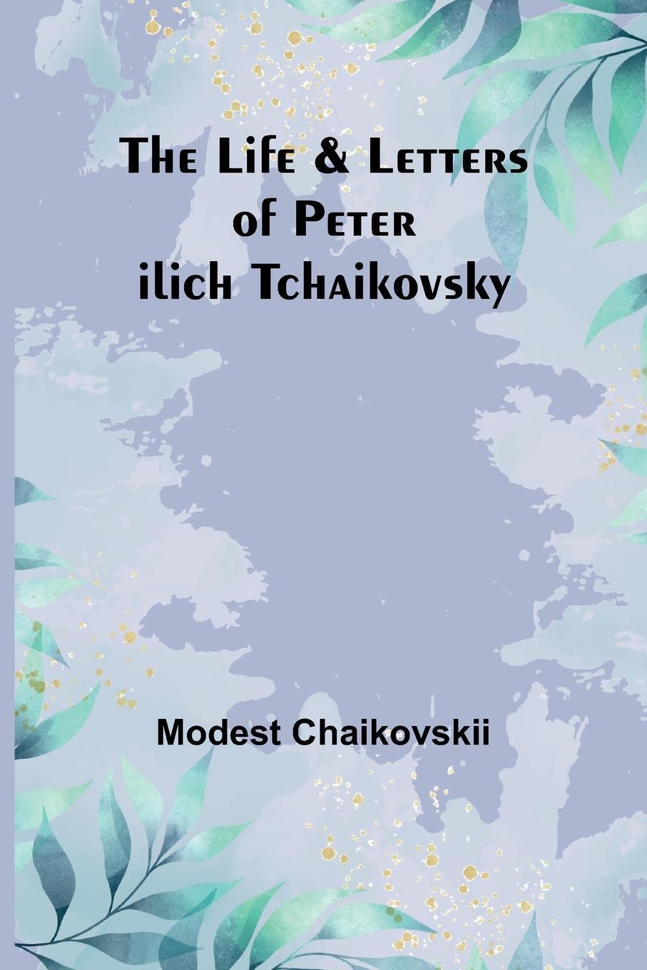 Cover: 9789356904835 | The Life &amp; Letters of Peter Ilich Tchaikovsky | Modest Chaikovskii