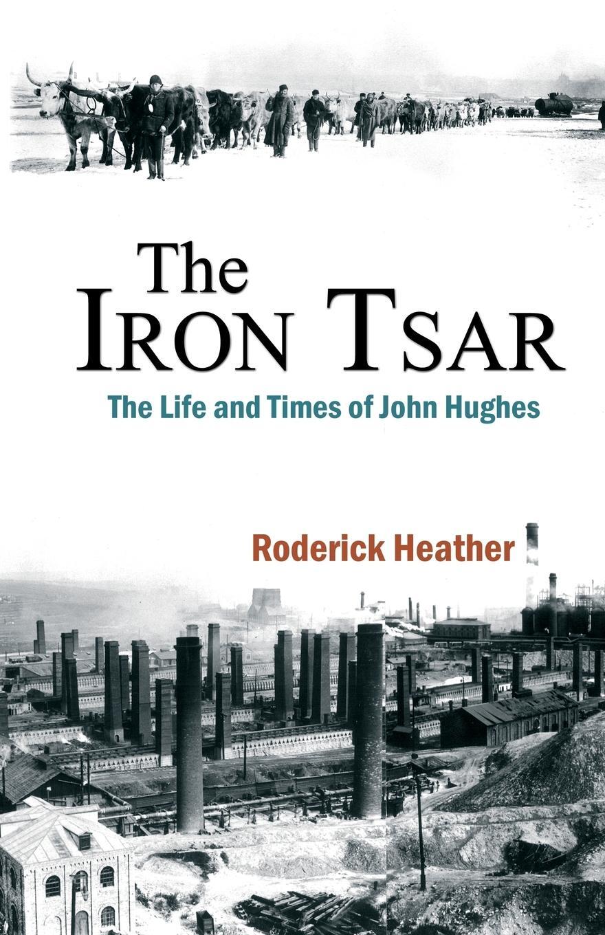 Cover: 9781907499173 | The Iron Tsar | The Life and Times of John Hughes | Roderick Heather