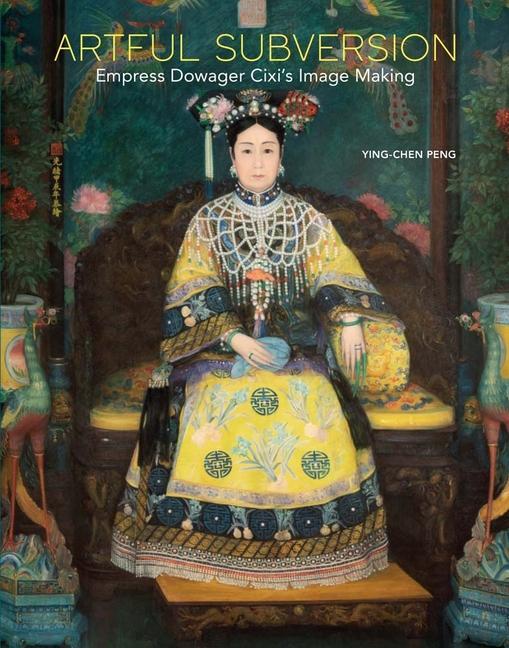 Cover: 9780300263435 | Artful Subversion | Empress Dowager Cixi's Image Making | Peng | Buch